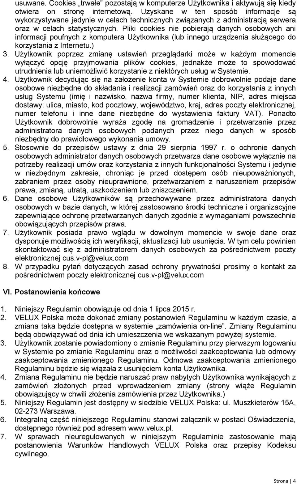 Pliki cookies nie pobierają danych osobowych ani informacji poufnych z komputera Użytkownika (lub innego urządzenia służącego do korzystania z Internetu.) 3.