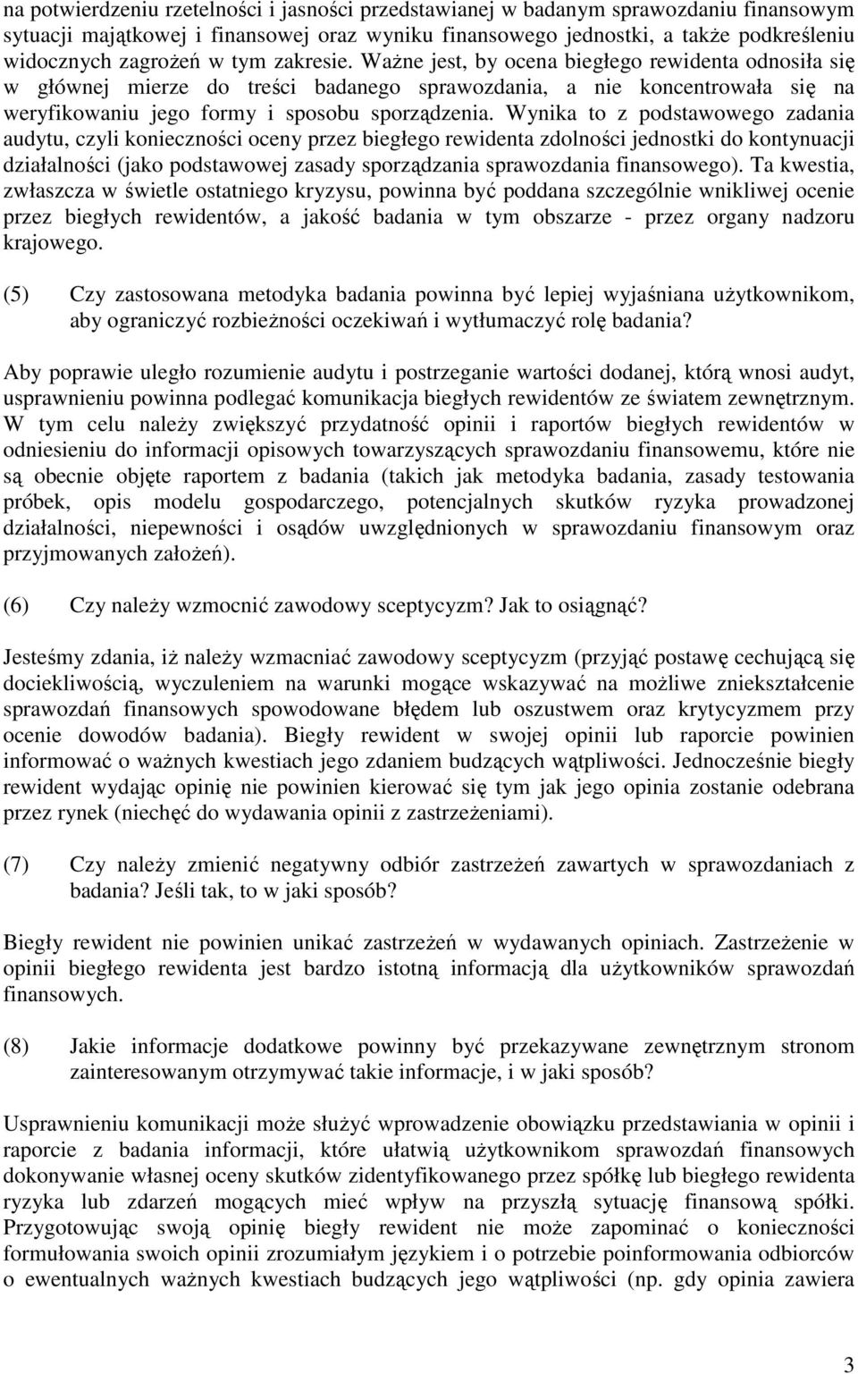 Wynika to z podstawowego zadania audytu, czyli konieczności oceny przez biegłego rewidenta zdolności jednostki do kontynuacji działalności (jako podstawowej zasady sporządzania sprawozdania