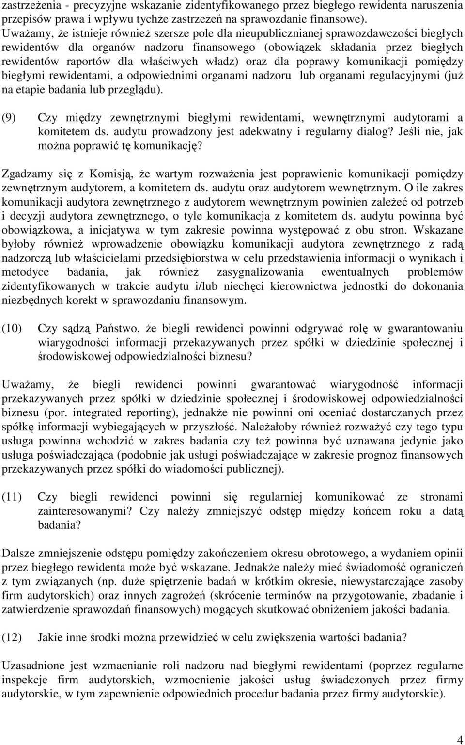 właściwych władz) oraz dla poprawy komunikacji pomiędzy biegłymi rewidentami, a odpowiednimi organami nadzoru lub organami regulacyjnymi (juŝ na etapie badania lub przeglądu).