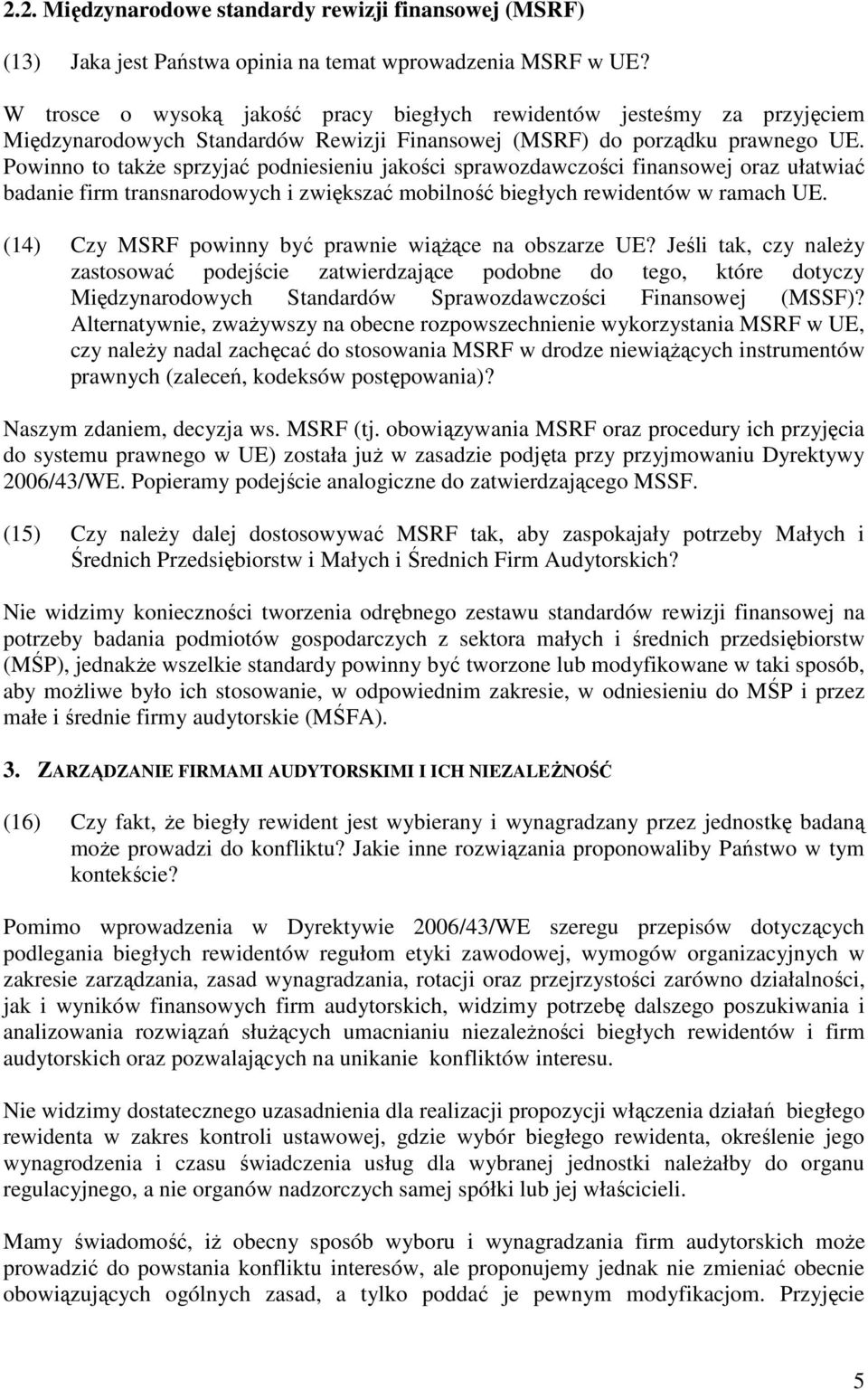Powinno to takŝe sprzyjać podniesieniu jakości sprawozdawczości finansowej oraz ułatwiać badanie firm transnarodowych i zwiększać mobilność biegłych rewidentów w ramach UE.