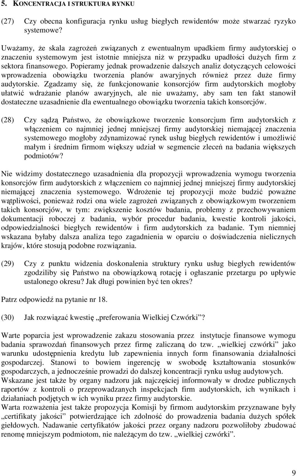 Popieramy jednak prowadzenie dalszych analiz dotyczących celowości wprowadzenia obowiązku tworzenia planów awaryjnych równieŝ przez duŝe firmy audytorskie.