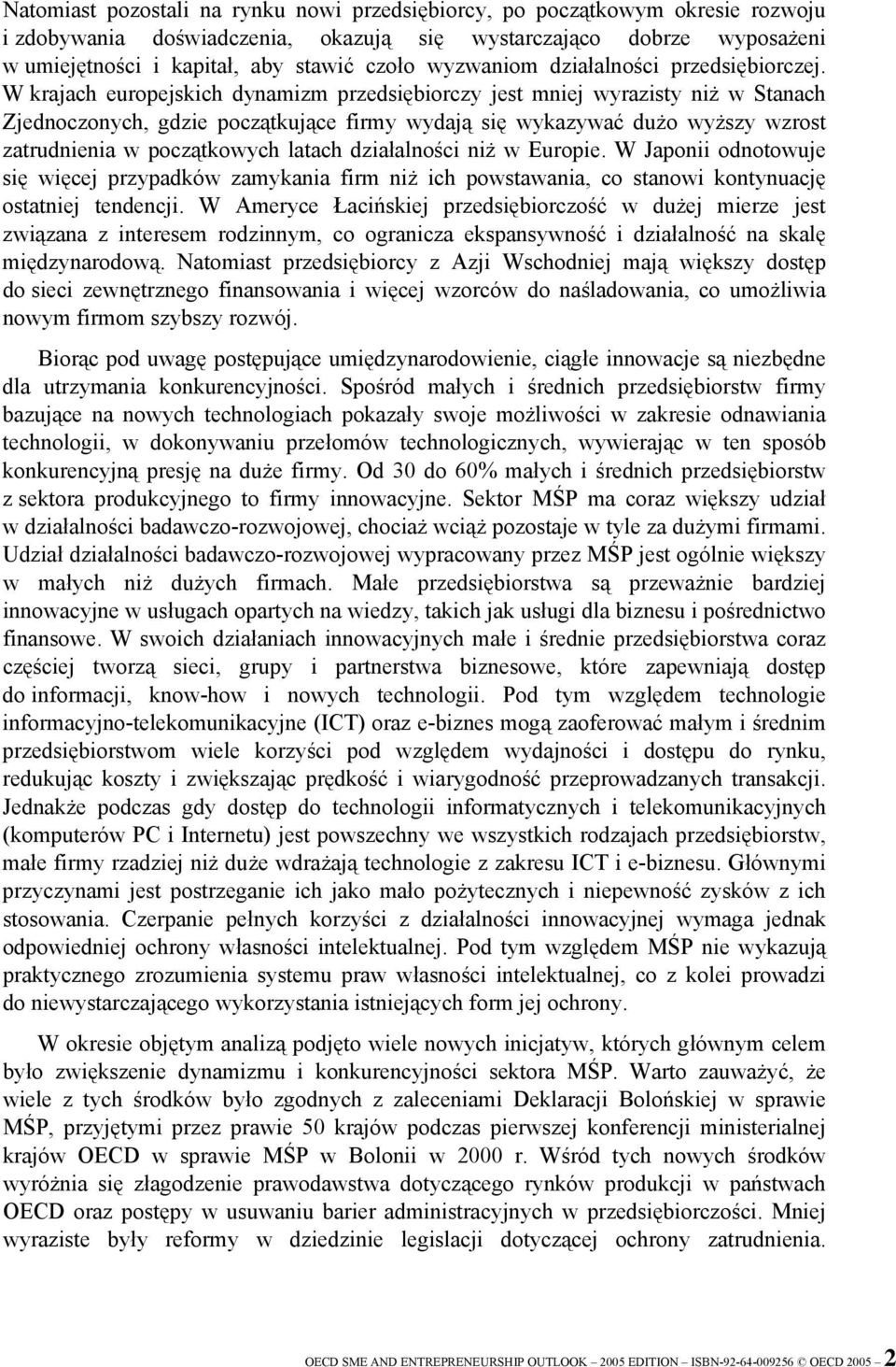 W krajach europejskich dynamizm przedsiębiorczy jest mniej wyrazisty niż w Stanach Zjednoczonych, gdzie początkujące firmy wydają się wykazywać dużo wyższy wzrost zatrudnienia w początkowych latach