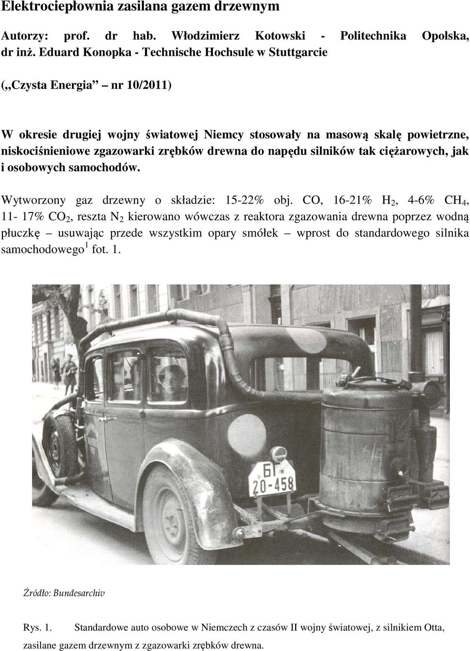 drewna do napędu silników tak ciężarowych, jak i osobowych samochodów. Wytworzony gaz drzewny o składzie: 15-22% obj.