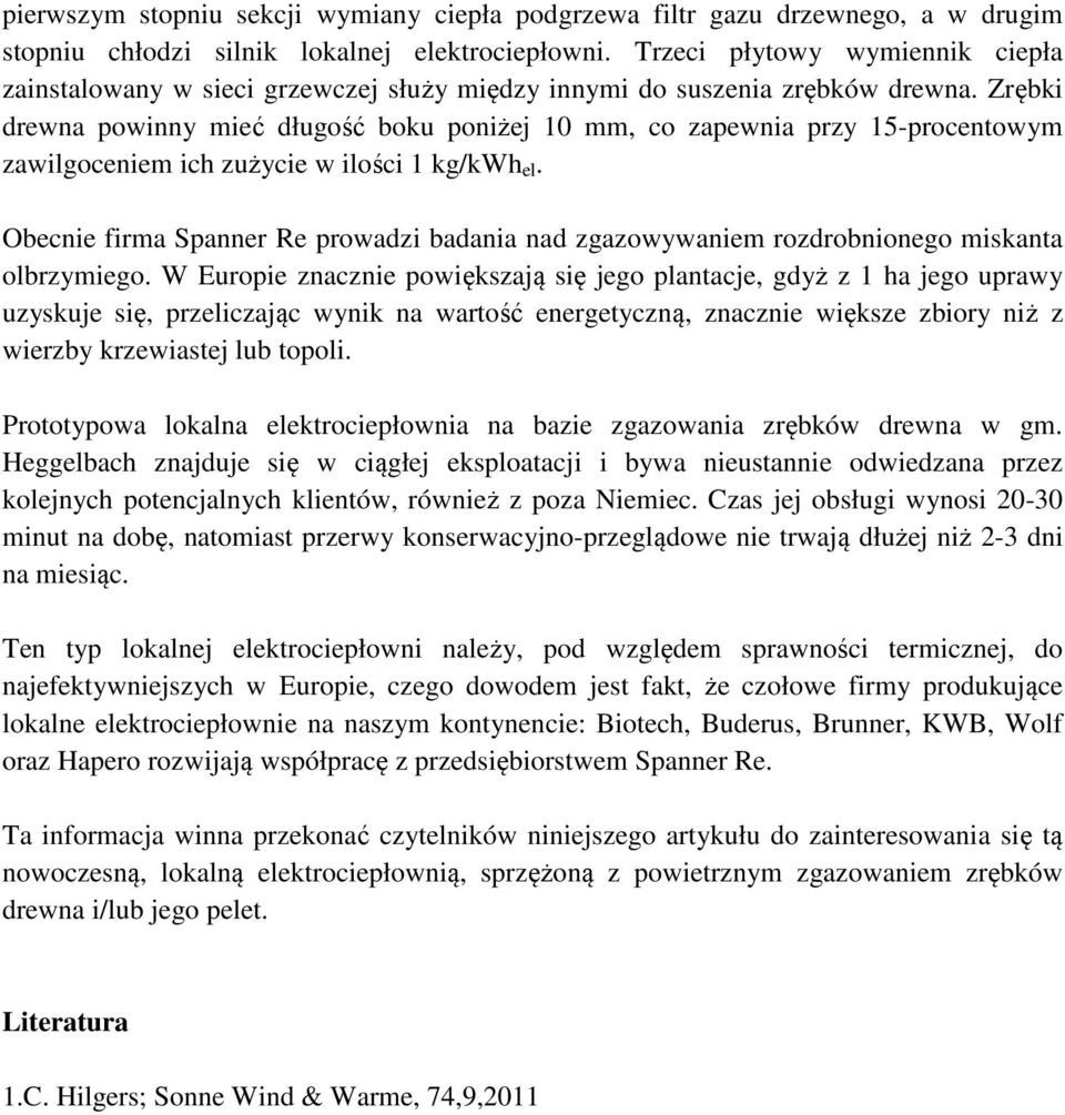 Zrębki drewna powinny mieć długość boku poniżej 10 mm, co zapewnia przy 15-procentowym zawilgoceniem ich zużycie w ilości 1 kg/kwh el.