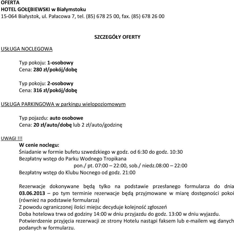 od 6:30 do godz. 10:30 Bezpłatny wstęp do Parku Wodnego Tropikana pon./ pt. 07:00 22:00, sob./ niedz.08:00 22:00 Bezpłatny wstęp do Klubu Nocnego od godz.