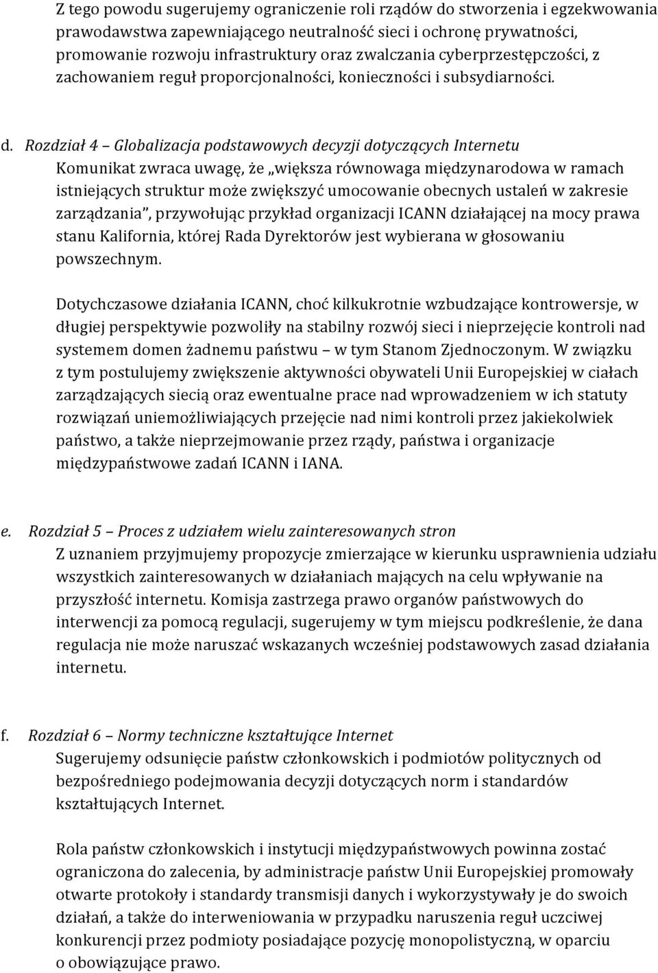 Rozdział 4 Globalizacja podstawowych decyzji dotyczących Internetu Komunikat zwraca uwagę, że większa równowaga międzynarodowa w ramach istniejących struktur może zwiększyć umocowanie obecnych