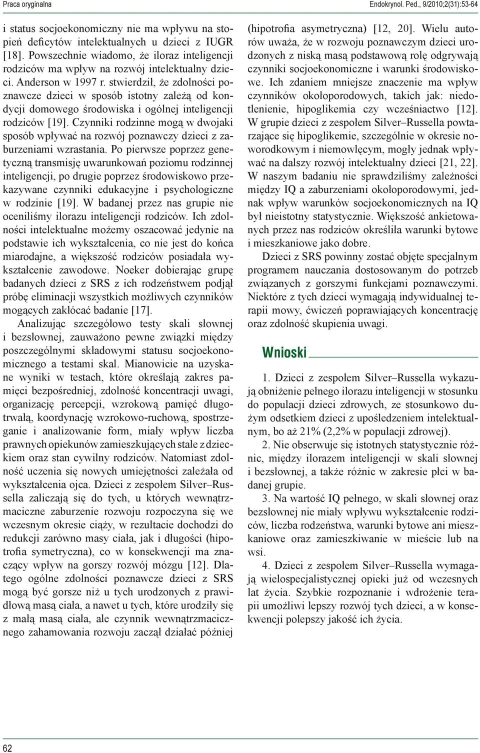 stwierdził, że zdolności poznawcze dzieci w sposób istotny zależą od kondycji domowego środowiska i ogólnej inteligencji rodziców [19].