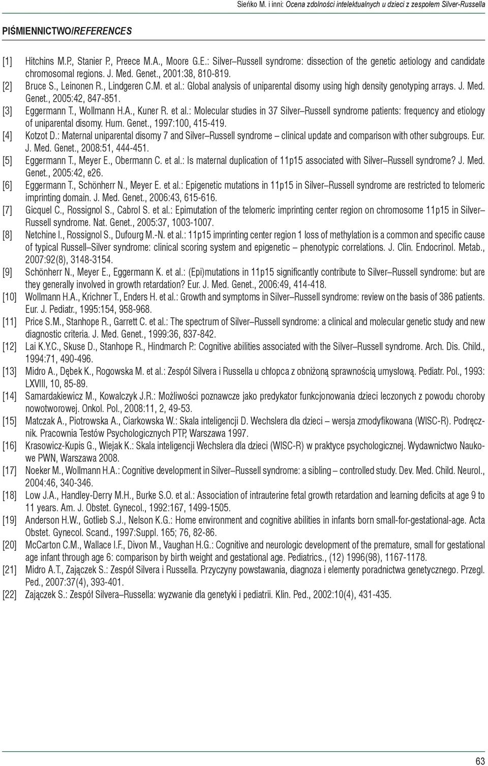 , Wollmann H.A., Kuner R. et al.: Molecular studies in 37 Silver Russell syndrome patients: frequency and etiology of uniparental disomy. Hum. Genet., 1997:100, 415-419. [4] Kotzot D.