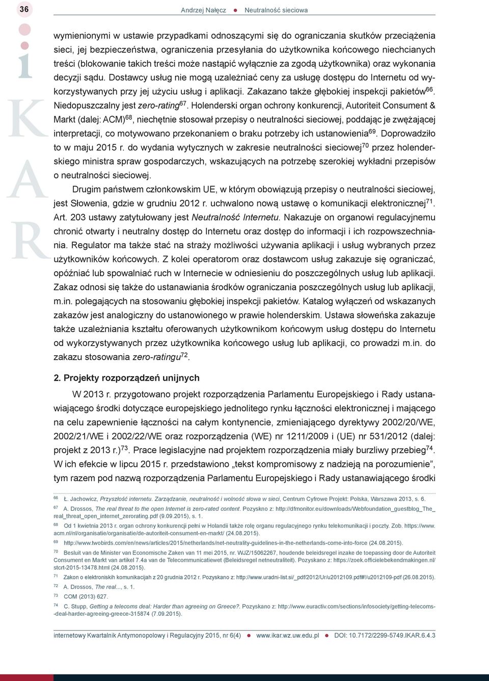 Dostawcy usług nie mogą uzależniać ceny za usługę dostępu do Internetu od wykorzystywanych przy jej użyciu usług i aplikacji. Zakazano także głębokiej inspekcji pakietów 66.