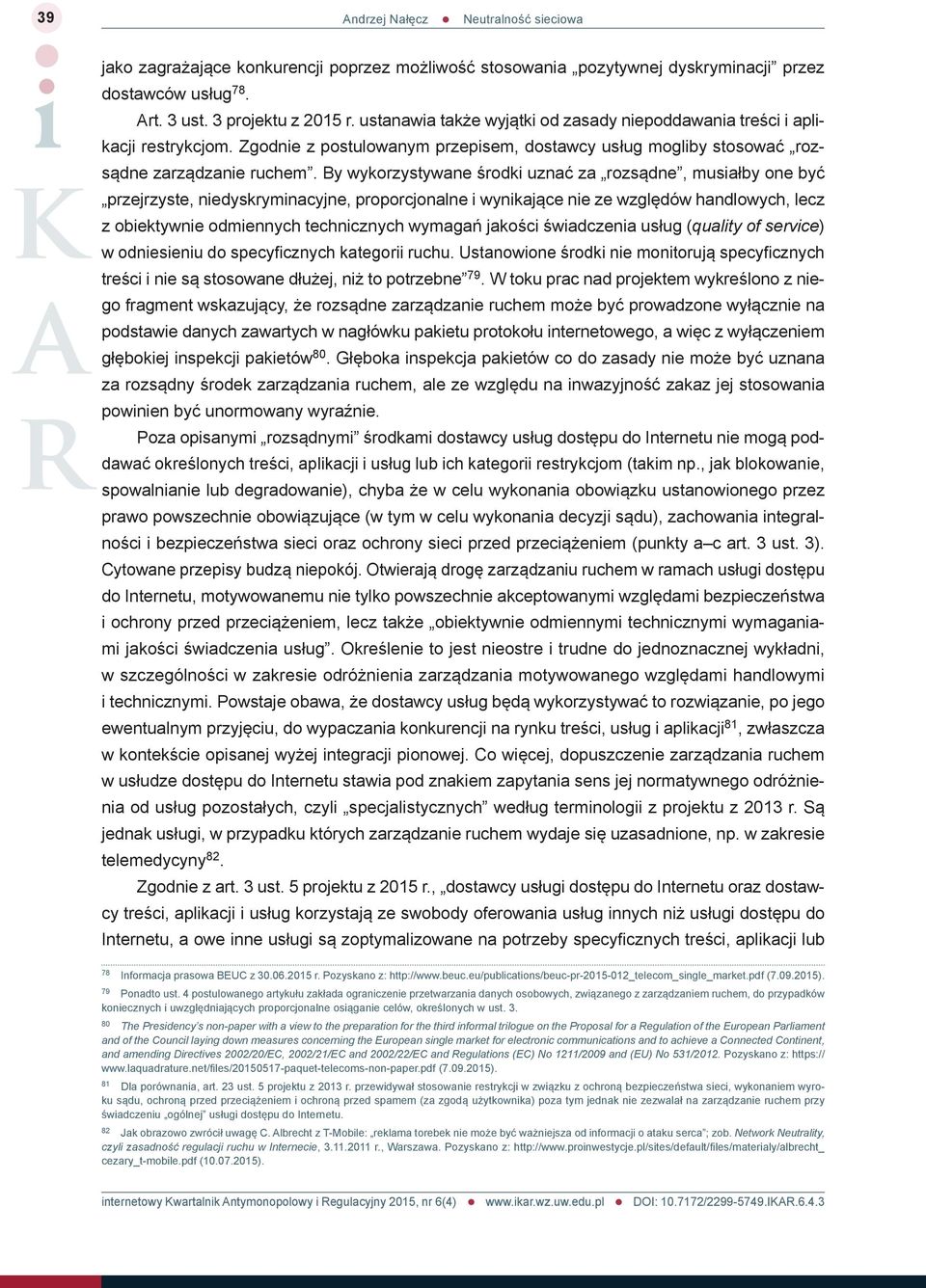 By wykorzystywane środki uznać za rozsądne, musiałby one być przejrzyste, niedyskryminacyjne, proporcjonalne i wynikające nie ze względów handlowych, lecz z obiektywnie odmiennych technicznych