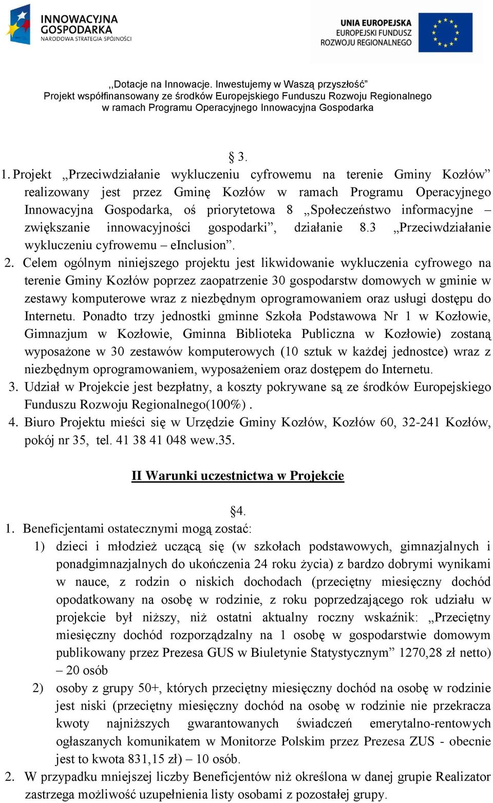 Celem ogólnym niniejszego projektu jest likwidowanie wykluczenia cyfrowego na terenie Gminy Kozłów poprzez zaopatrzenie 30 gospodarstw domowych w gminie w zestawy komputerowe wraz z niezbędnym