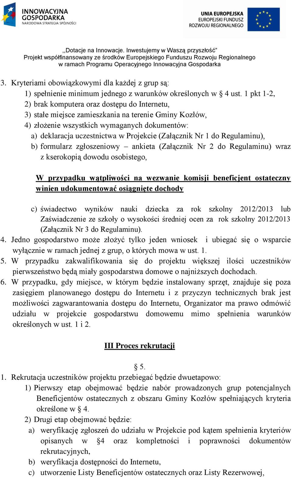 (Załącznik Nr 1 do Regulaminu), b) formularz zgłoszeniowy ankieta (Załącznik Nr 2 do Regulaminu) wraz z kserokopią dowodu osobistego, W przypadku wątpliwości na wezwanie komisji beneficjent