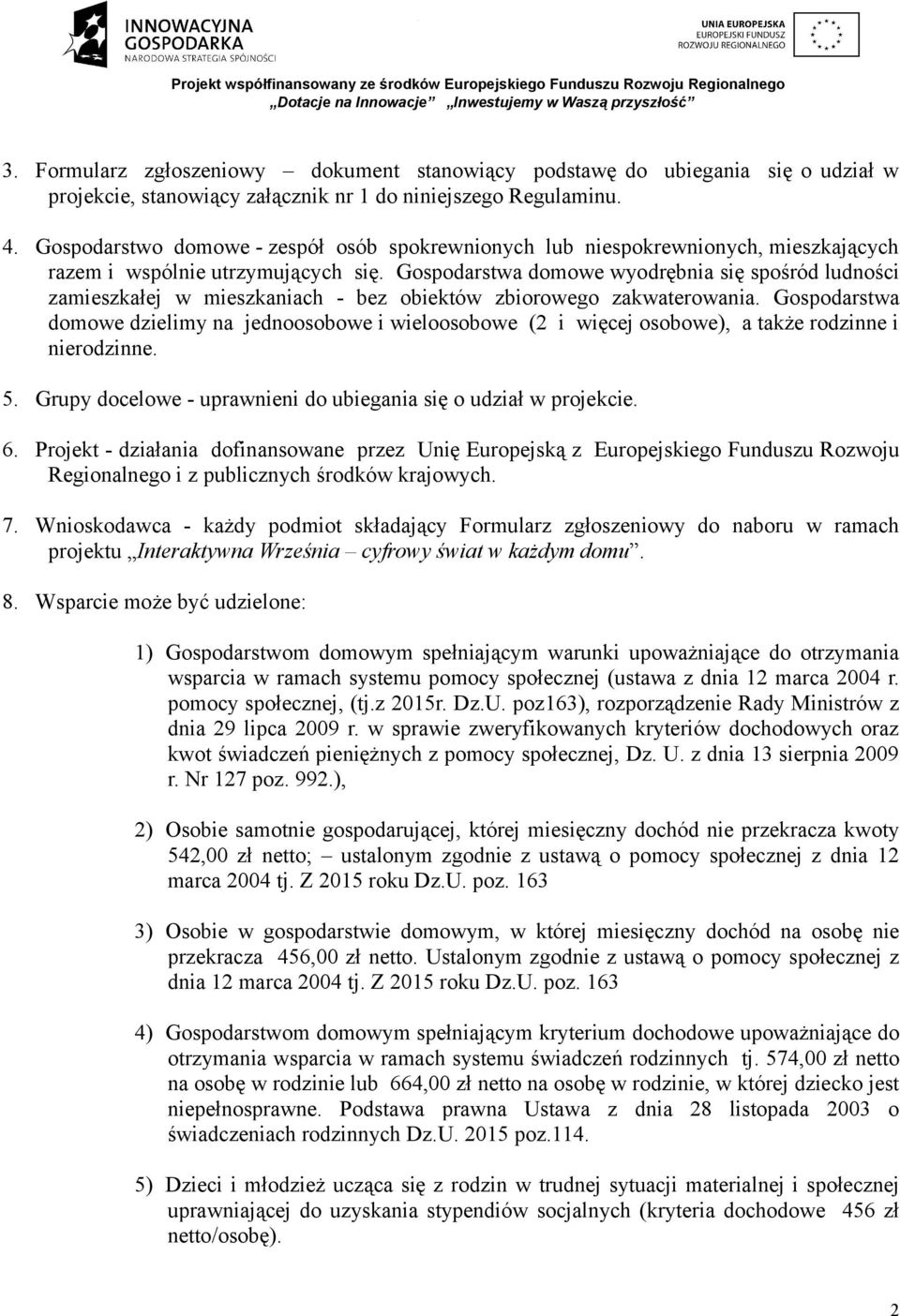 Gospodarstwa domowe wyodrębnia się spośród ludności zamieszkałej w mieszkaniach - bez obiektów zbiorowego zakwaterowania.