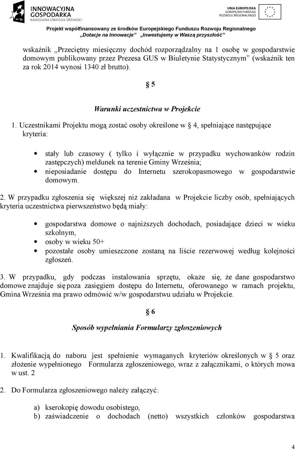 Uczestnikami Projektu mogą zostać osoby określone w 4, spełniające następujące kryteria: stały lub czasowy ( tylko i wyłącznie w przypadku wychowanków rodzin zastępczych) meldunek na terenie Gminy