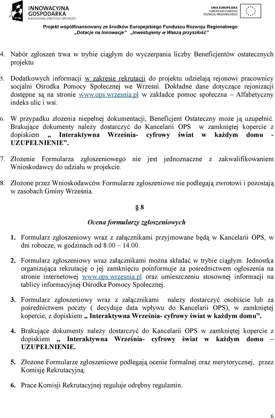 ops.wrzesnia.pl w zakładce pomoc społeczna Alfabetyczny indeks ulic i wsi. 6. W przypadku złożenia niepełnej dokumentacji, Beneficjent Ostateczny może ją uzupełnić.