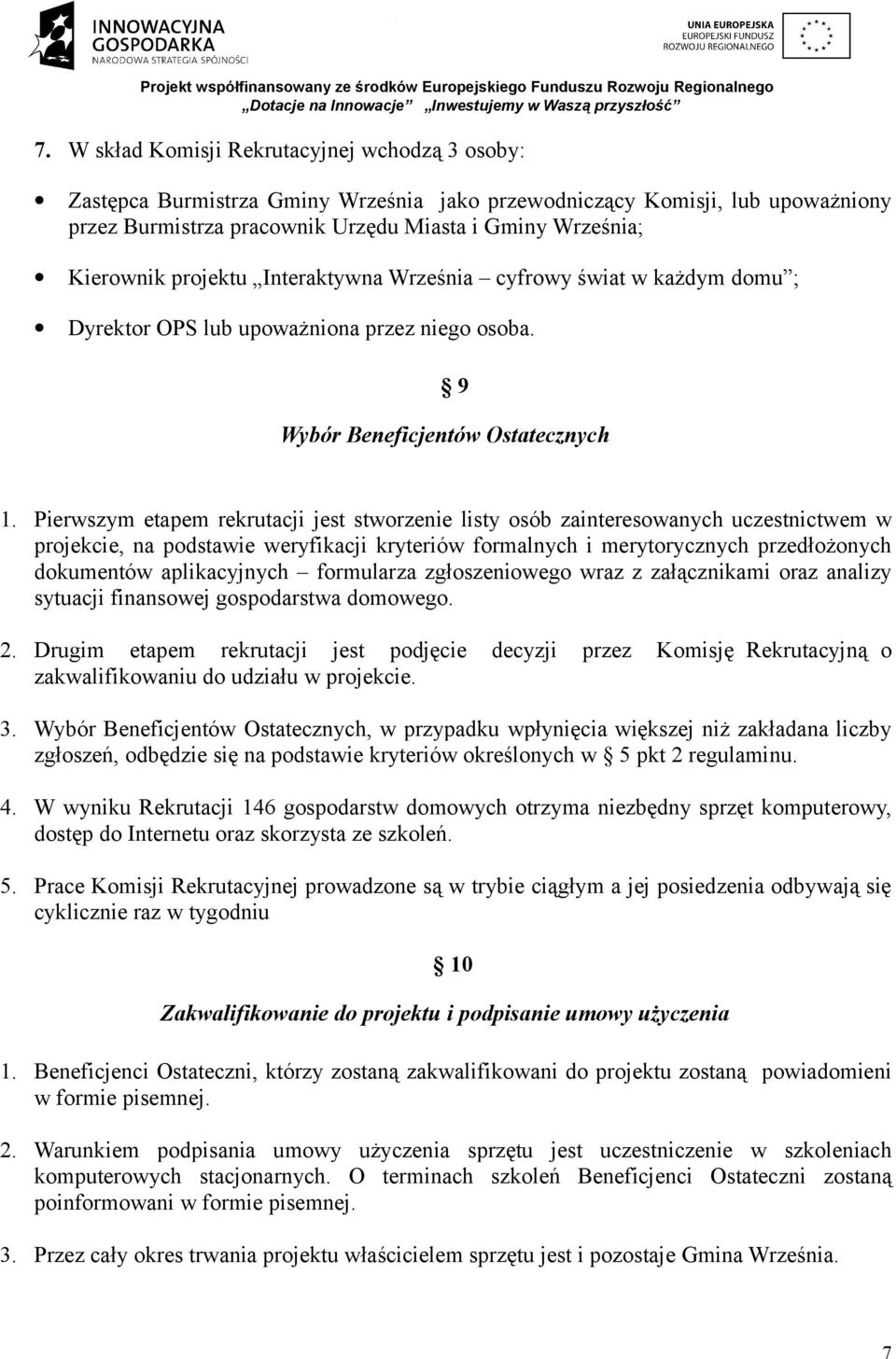 Pierwszym etapem rekrutacji jest stworzenie listy osób zainteresowanych uczestnictwem w projekcie, na podstawie weryfikacji kryteriów formalnych i merytorycznych przedłożonych dokumentów