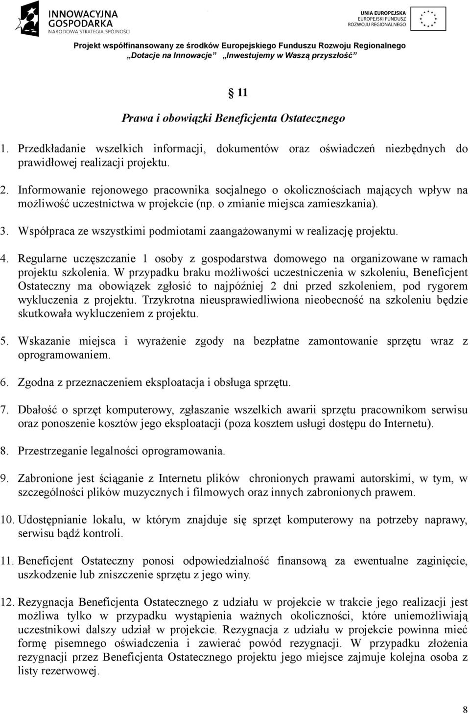 Współpraca ze wszystkimi podmiotami zaangażowanymi w realizację projektu. 4. Regularne uczęszczanie 1 osoby z gospodarstwa domowego na organizowane w ramach projektu szkolenia.