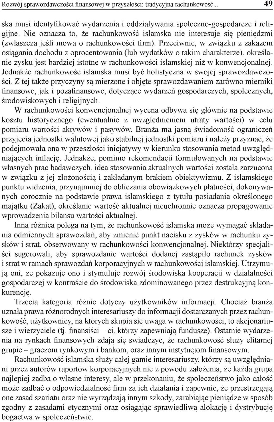 Przeciwnie, w związku z zakazem osiągania dochodu z oprocentowania (lub wydatków o takim charakterze), określanie zysku jest bardziej istotne w rachunkowości islamskiej niż w konwencjonalnej.
