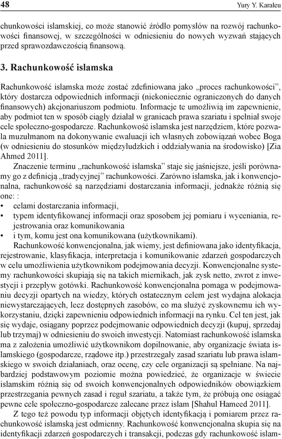 Rachunkowość islamska Rachunkowość islamska może zostać zdefiniowana jako proces rachunkowości, który dostarcza odpowiednich informacji (niekoniecznie ograniczonych do danych finansowych)