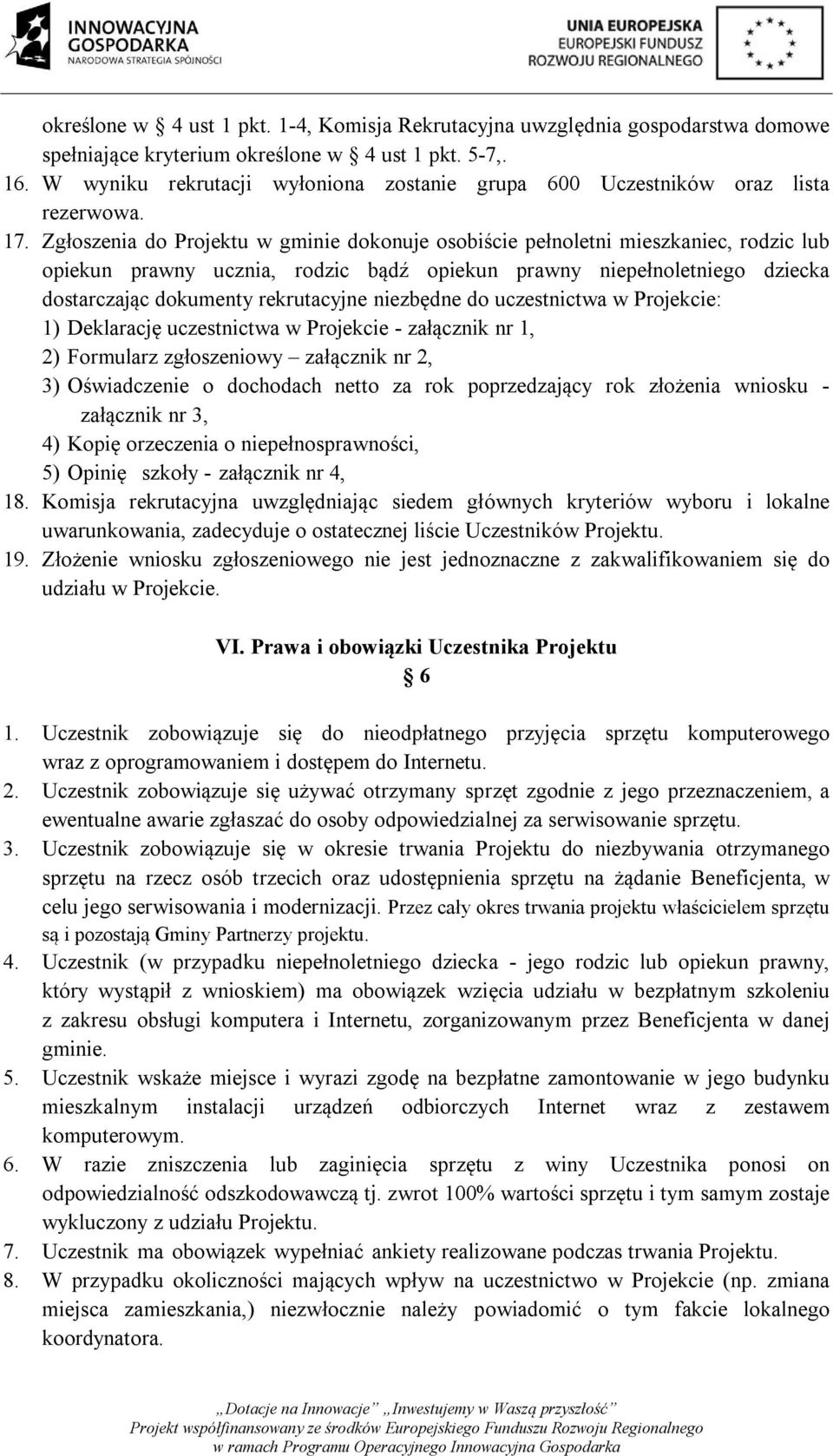 Zgłoszenia do Projektu w gminie dokonuje osobiście pełnoletni mieszkaniec, rodzic lub opiekun prawny ucznia, rodzic bądź opiekun prawny niepełnoletniego dziecka dostarczając dokumenty rekrutacyjne