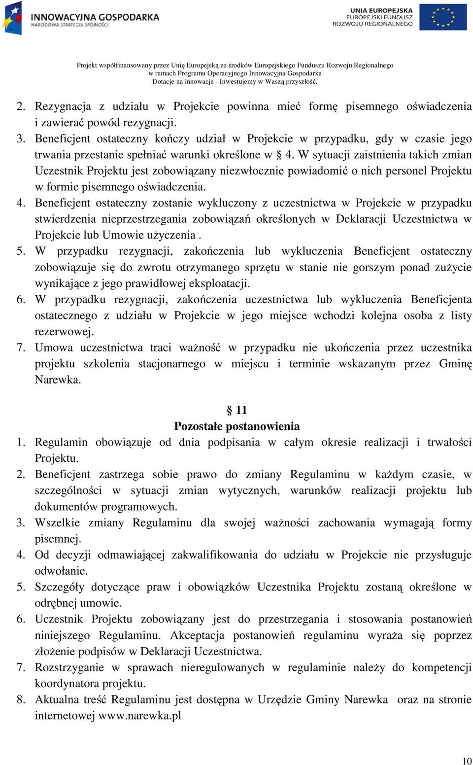 W sytuacji zaistnienia takich zmian Uczestnik Projektu jest zobowiązany niezwłocznie powiadomić o nich personel Projektu w formie pisemnego oświadczenia. 4.