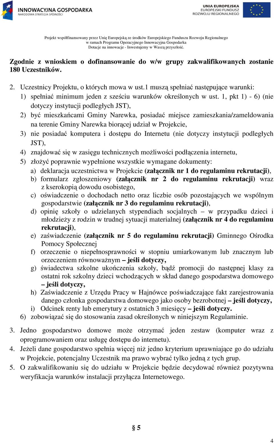 1, pkt 1) - 6) (nie dotyczy instytucji podległych JST), 2) być mieszkańcami Gminy Narewka, posiadać miejsce zamieszkania/zameldowania na terenie Gminy Narewka biorącej udział w Projekcie, 3) nie