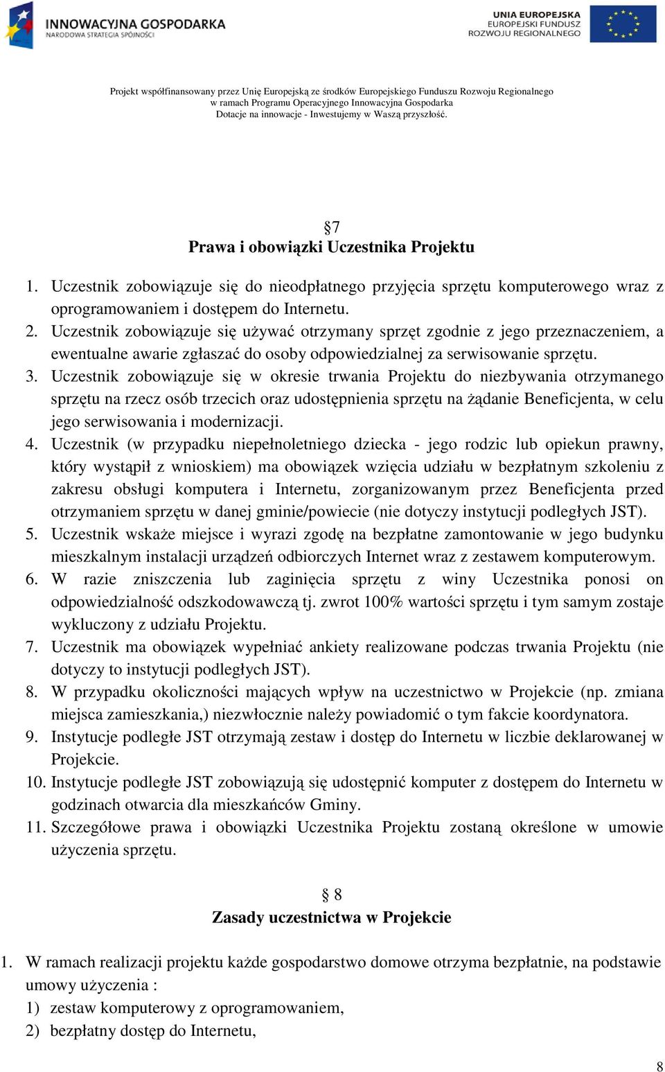 Uczestnik zobowiązuje się w okresie trwania Projektu do niezbywania otrzymanego sprzętu na rzecz osób trzecich oraz udostępnienia sprzętu na żądanie Beneficjenta, w celu jego serwisowania i