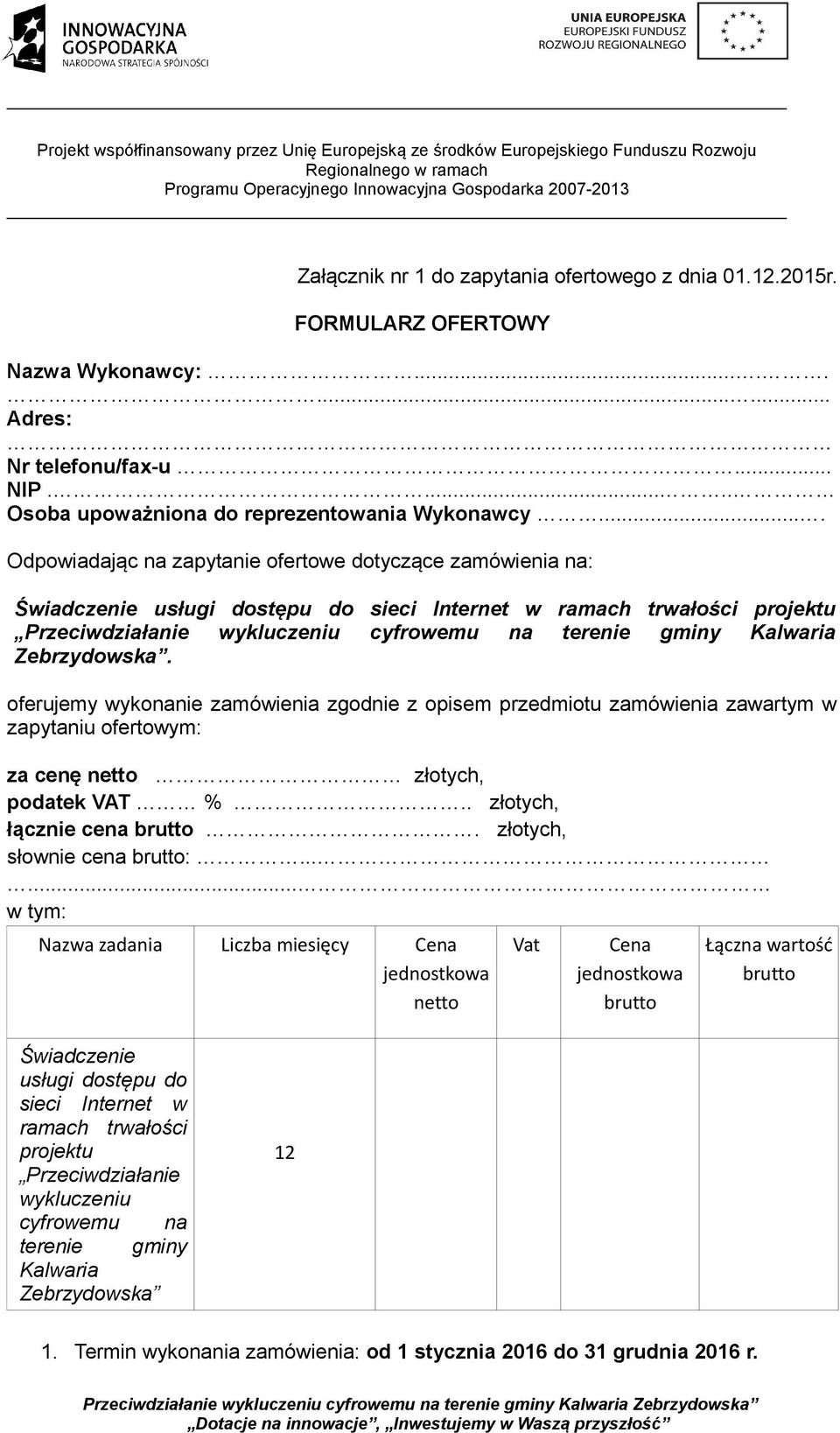 Kalwaria Zebrzydowska. oferujemy wykonanie zamówienia zgodnie z opisem przedmiotu zamówienia zawartym w zapytaniu ofertowym: za cenę netto złotych, podatek VAT %.. złotych, łącznie cena brutto.