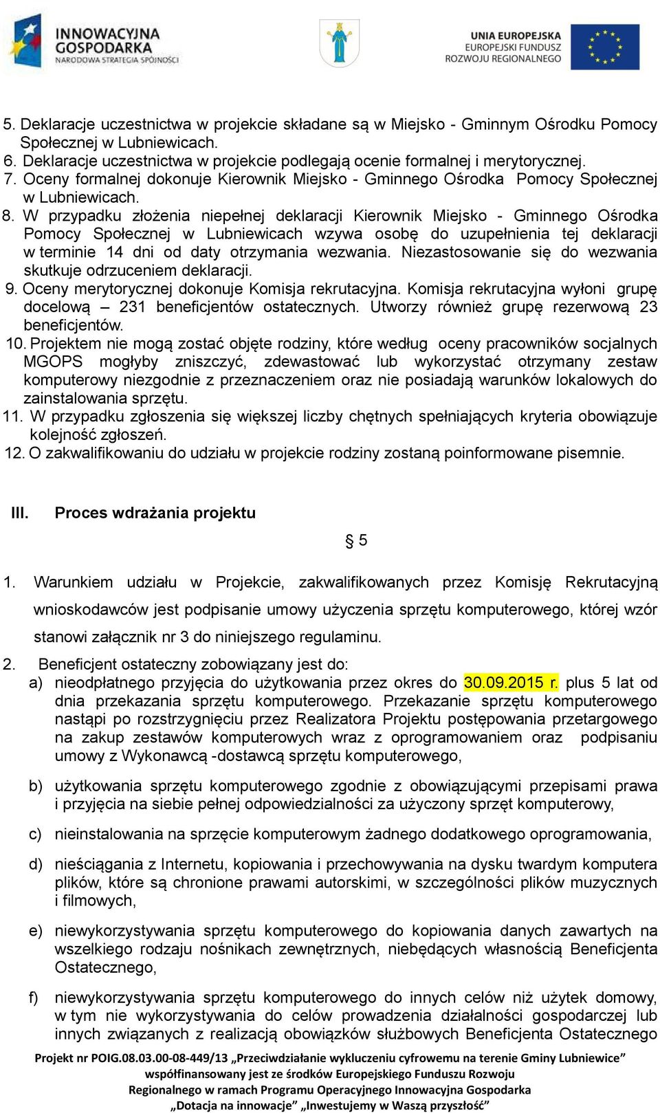 W przypadku złożenia niepełnej deklaracji Kierownik Miejsko - Gminnego Ośrodka Pomocy Społecznej w Lubniewicach wzywa osobę do uzupełnienia tej deklaracji w terminie 14 dni od daty otrzymania