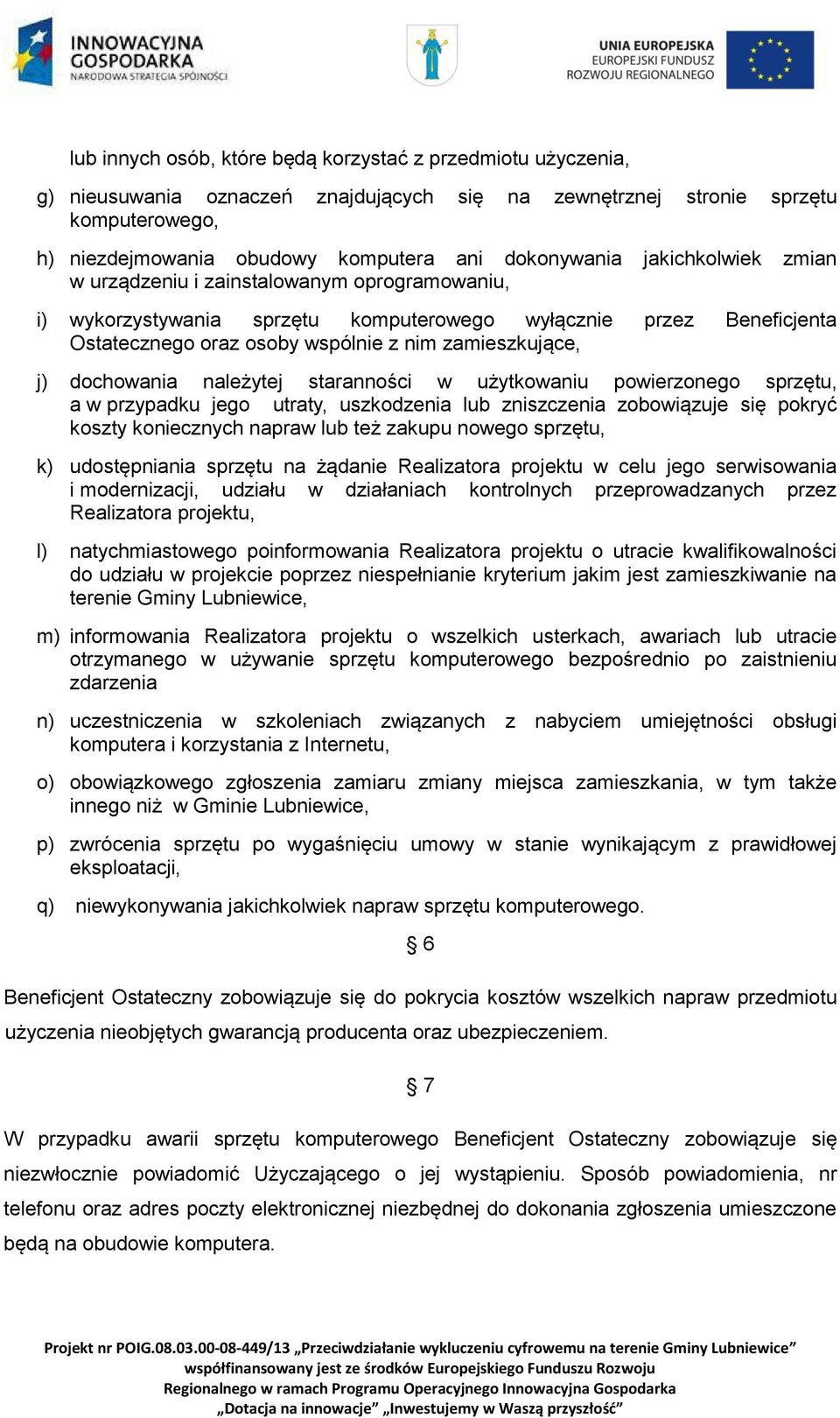 zamieszkujące, j) dochowania należytej staranności w użytkowaniu powierzonego sprzętu, a w przypadku jego utraty, uszkodzenia lub zniszczenia zobowiązuje się pokryć koszty koniecznych napraw lub też