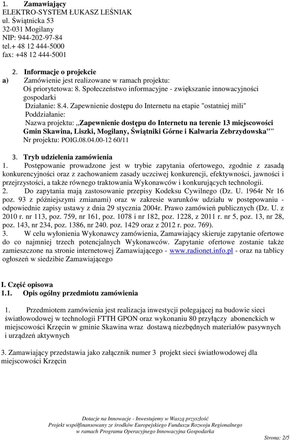 Zapewnienie dostępu do Internetu na etapie "ostatniej mili" Poddziałanie: Nazwa projektu: Zapewnienie dostępu do Internetu na terenie 13 miejscowości Gmin Skawina, Liszki, Mogilany, Świątniki Górne i