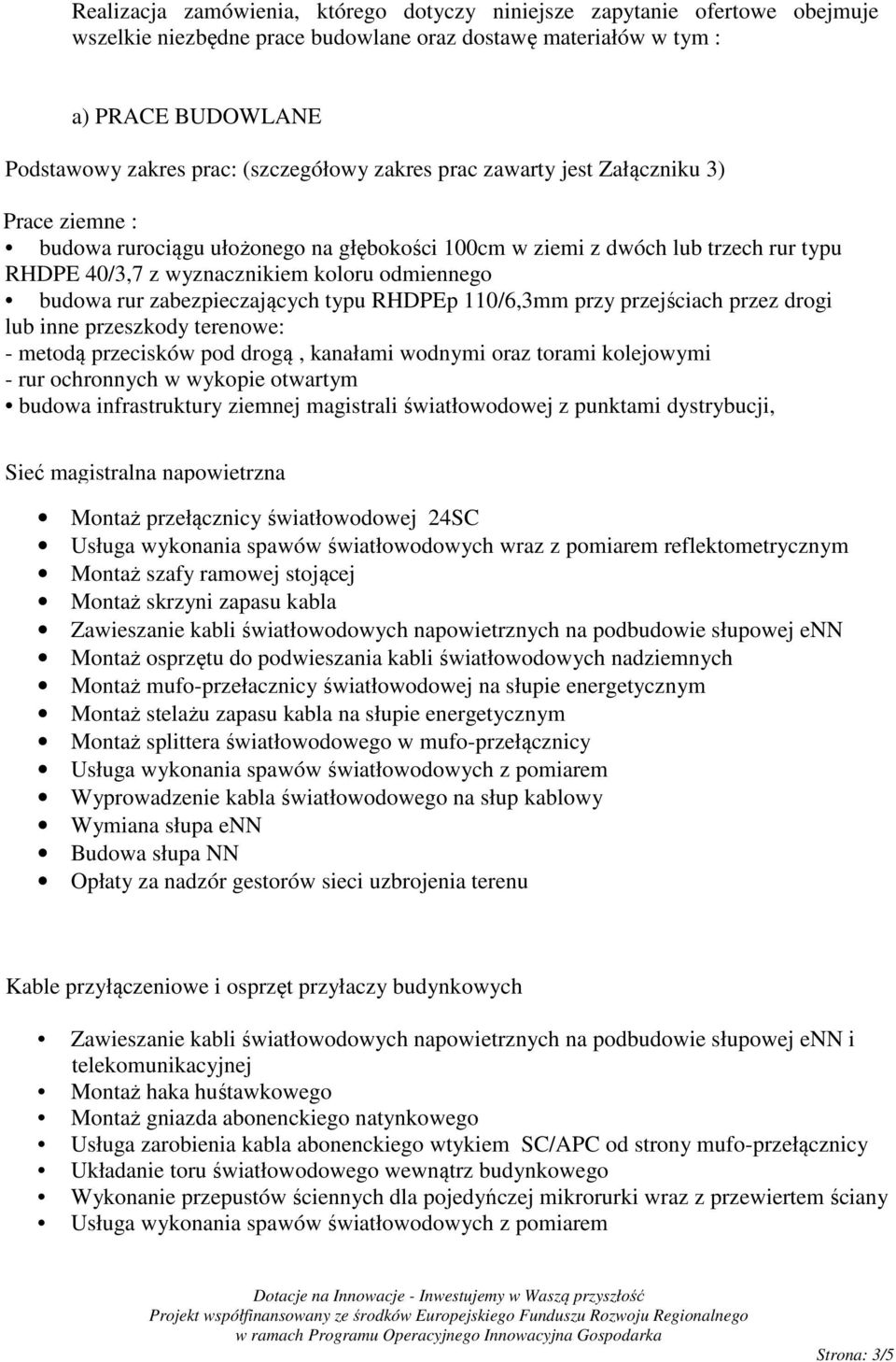 zabezpieczających typu RHDPEp 110/6,3mm przy przejściach przez drogi lub inne przeszkody terenowe: - metodą przecisków pod drogą, kanałami wodnymi oraz torami kolejowymi - rur ochronnych w wykopie