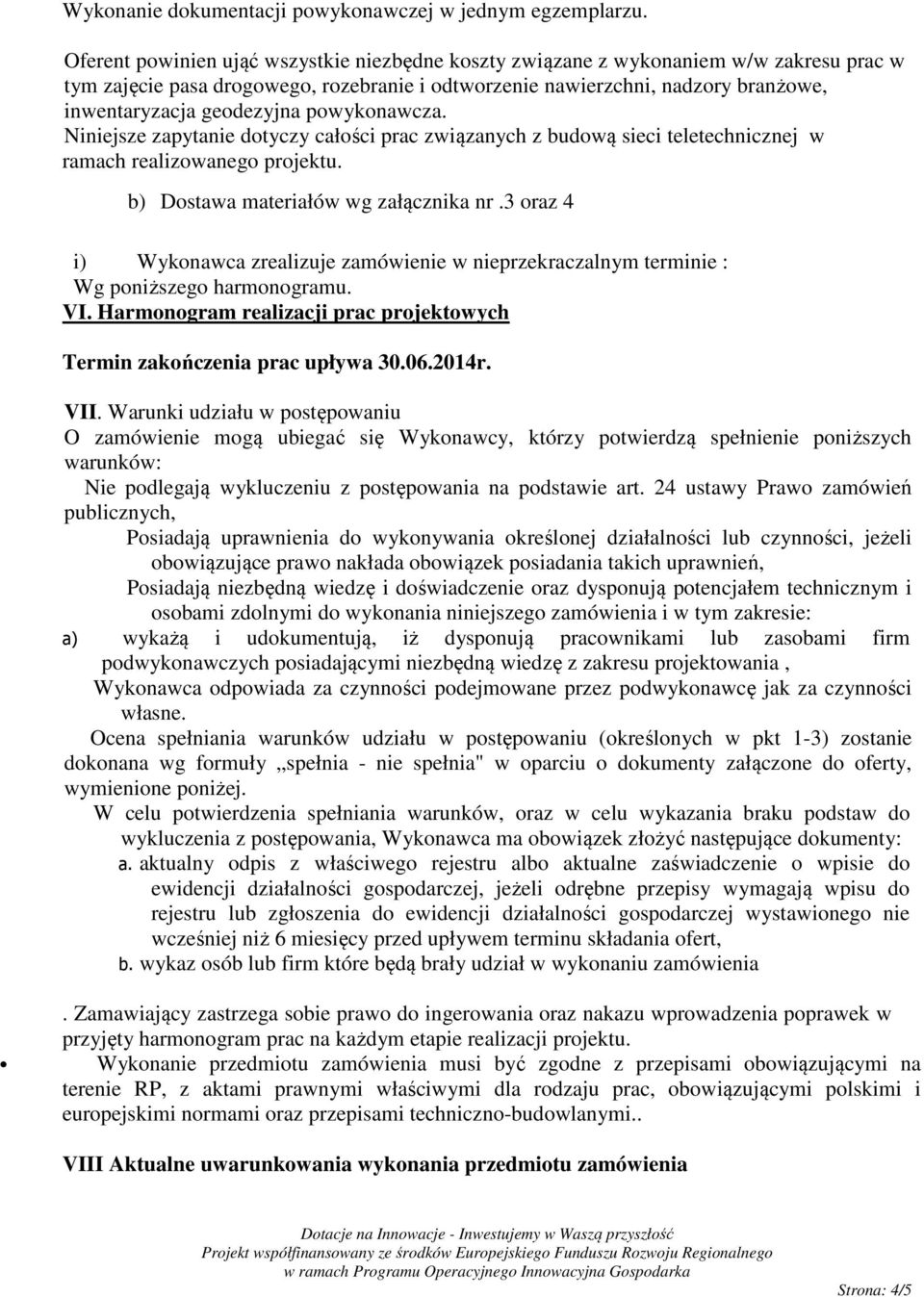 powykonawcza. Niniejsze zapytanie dotyczy całości prac związanych z budową sieci teletechnicznej w ramach realizowanego projektu. b) Dostawa materiałów wg załącznika nr.