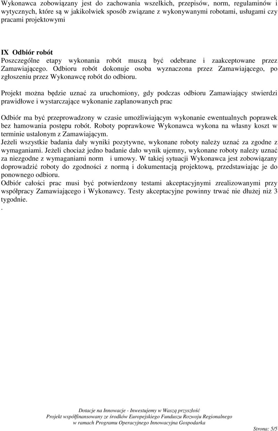 Odbioru robót dokonuje osoba wyznaczona przez Zamawiającego, po zgłoszeniu przez Wykonawcę robót do odbioru.