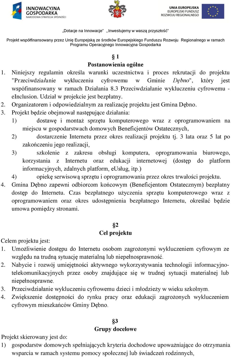 3 Przeciwdziałanie wykluczeniu cyfrowemu - einclusion. Udział w projekcie jest bezpłatny. 2. Organizatorem i odpowiedzialnym za realizację projektu jest Gmina Dębno. 3.