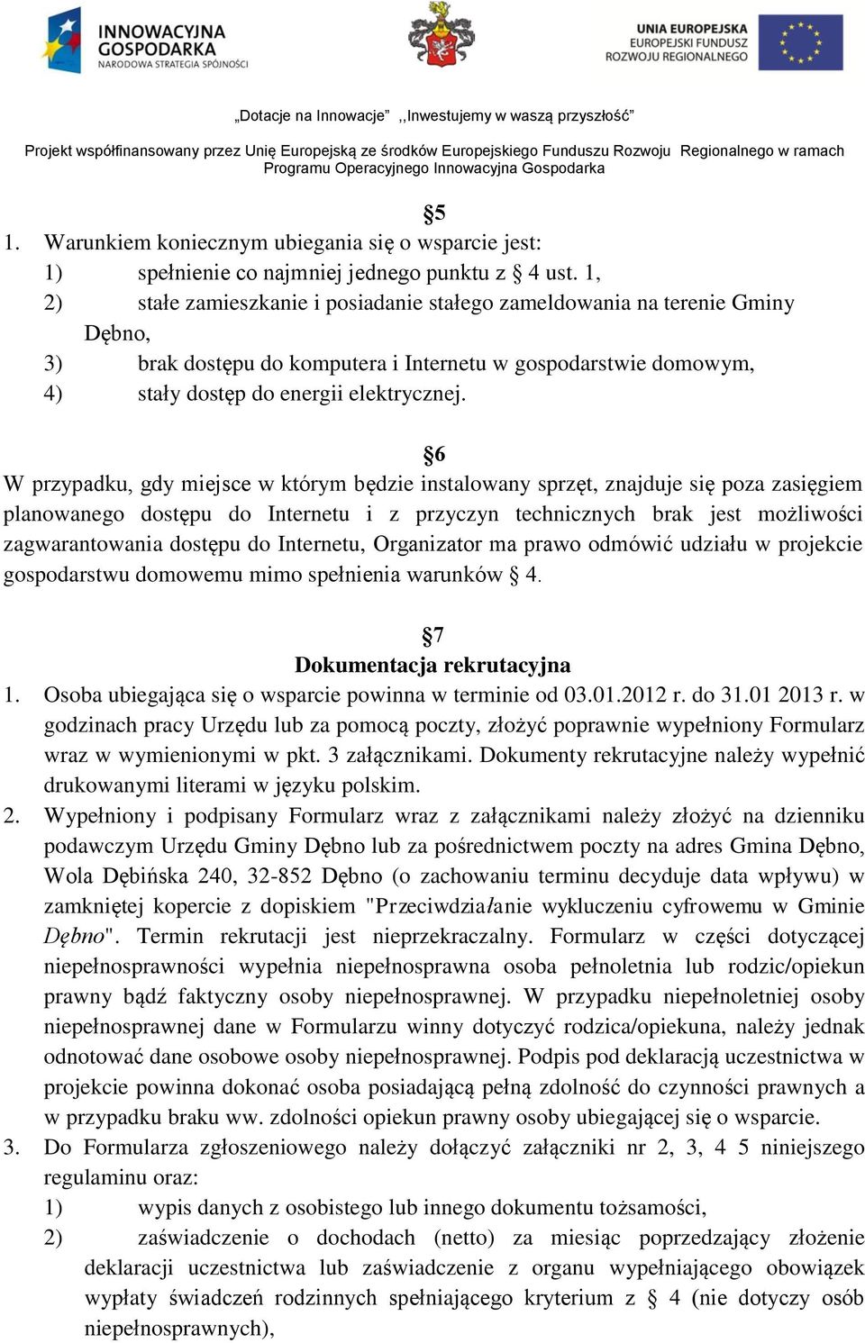 6 W przypadku, gdy miejsce w którym będzie instalowany sprzęt, znajduje się poza zasięgiem planowanego dostępu do Internetu i z przyczyn technicznych brak jest możliwości zagwarantowania dostępu do