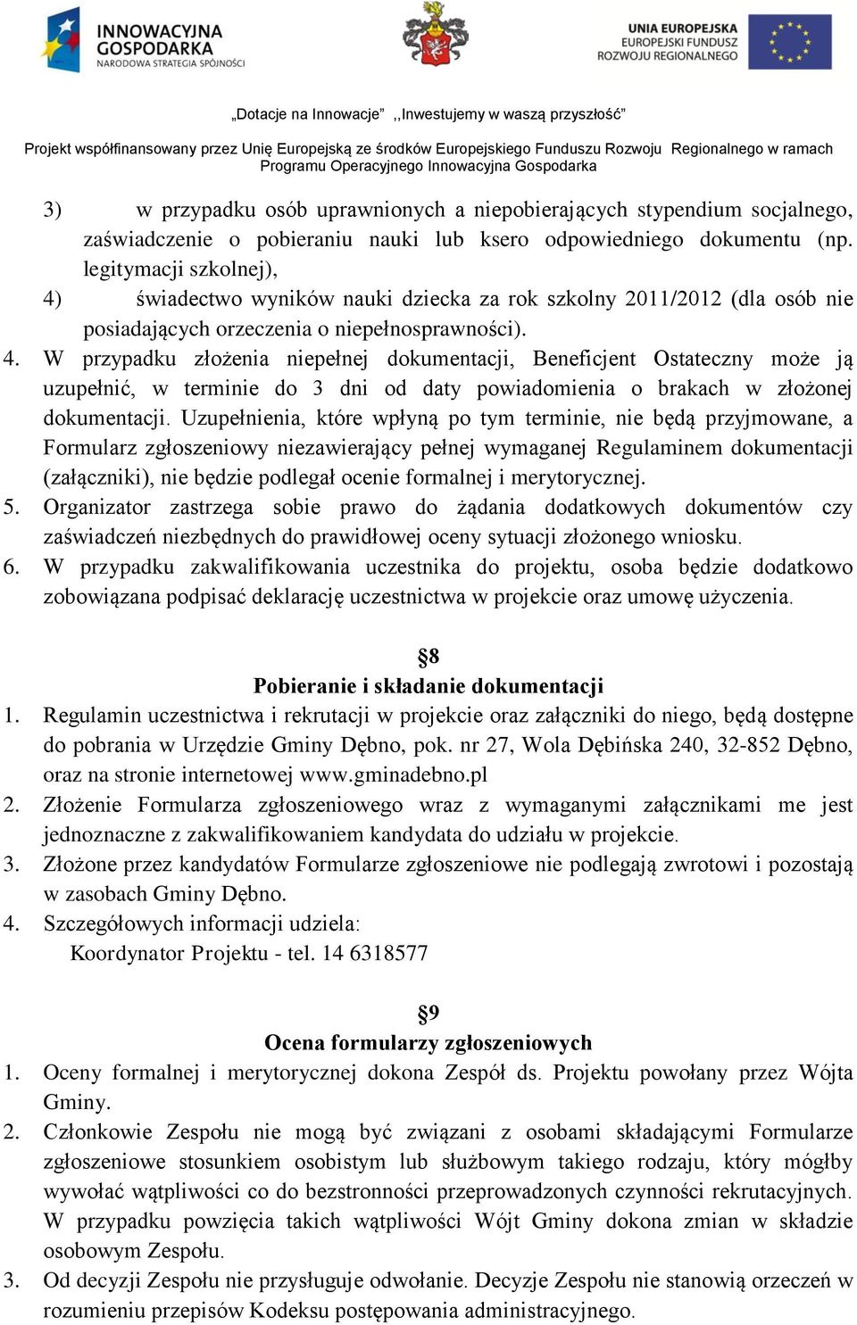 Uzupełnienia, które wpłyną po tym terminie, nie będą przyjmowane, a Formularz zgłoszeniowy niezawierający pełnej wymaganej Regulaminem dokumentacji (załączniki), nie będzie podlegał ocenie formalnej