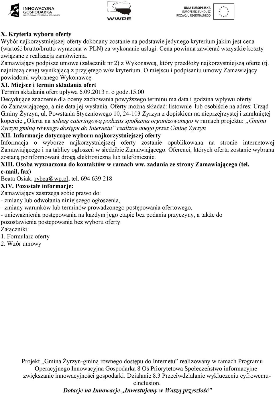 najniższą cenę) wynikającą z przyjętego w/w kryterium. O miejscu i podpisaniu umowy Zamawiający powiadomi wybranego Wykonawcę. XI. Miejsce i termin składania ofert Termin składania ofert upływa 6.09.