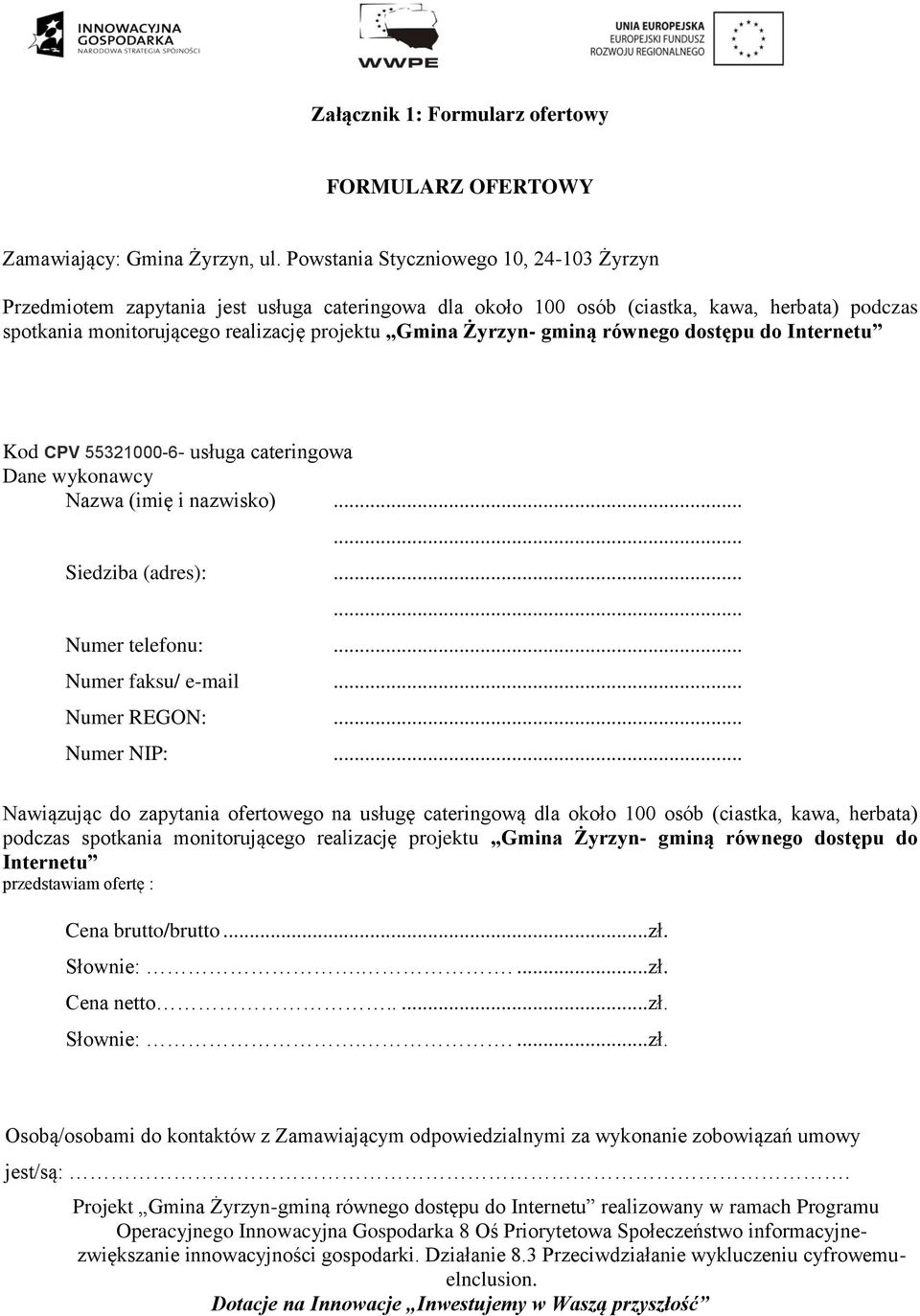 gminą równego dostępu do Internetu Kod CPV 55321000-6- usługa cateringowa Dane wykonawcy Nazwa (imię i nazwisko)...... Siedziba (adres):...... Numer telefonu:... Numer faksu/ e-mail... Numer REGON:.