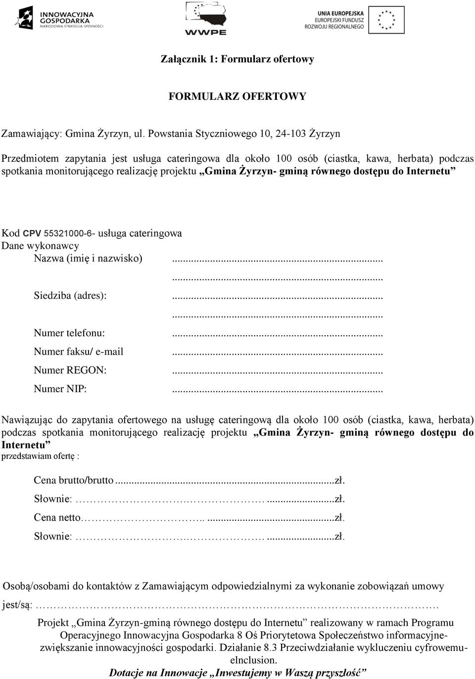 gminą równego dostępu do Internetu Kod CPV 55321000-6- usługa cateringowa Dane wykonawcy Nazwa (imię i nazwisko)...... Siedziba (adres):...... Numer telefonu:... Numer faksu/ e-mail... Numer REGON:.