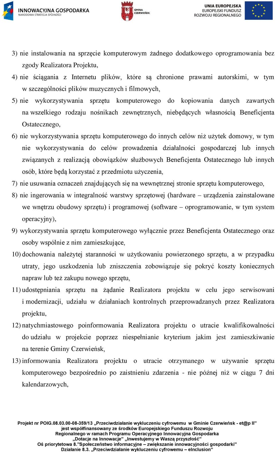 Beneficjenta Ostatecznego, 6) nie wykorzystywania sprzętu komputerowego do innych celów niż użytek domowy, w tym nie wykorzystywania do celów prowadzenia działalności gospodarczej lub innych
