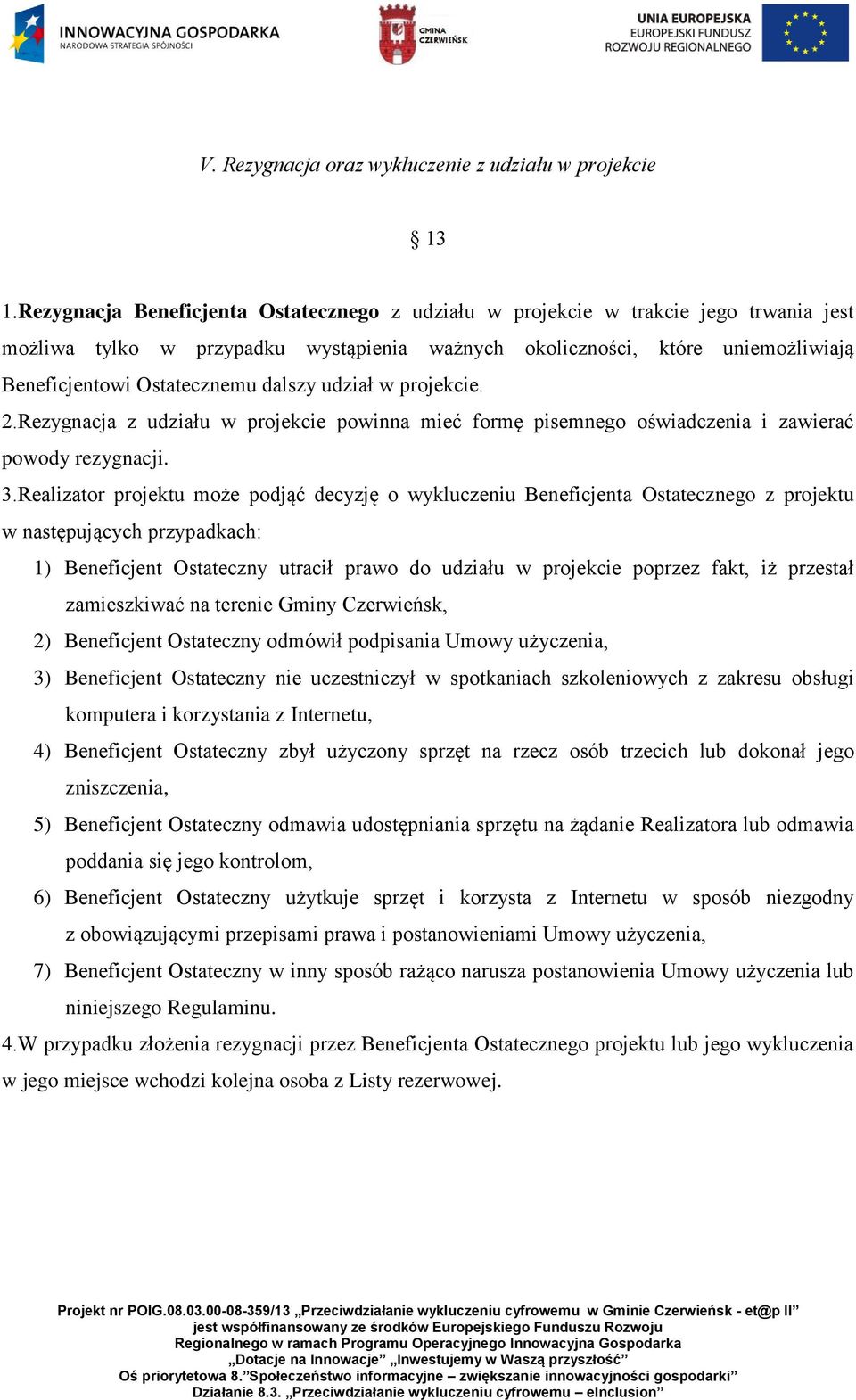 dalszy udział w projekcie. 2.Rezygnacja z udziału w projekcie powinna mieć formę pisemnego oświadczenia i zawierać powody rezygnacji. 3.