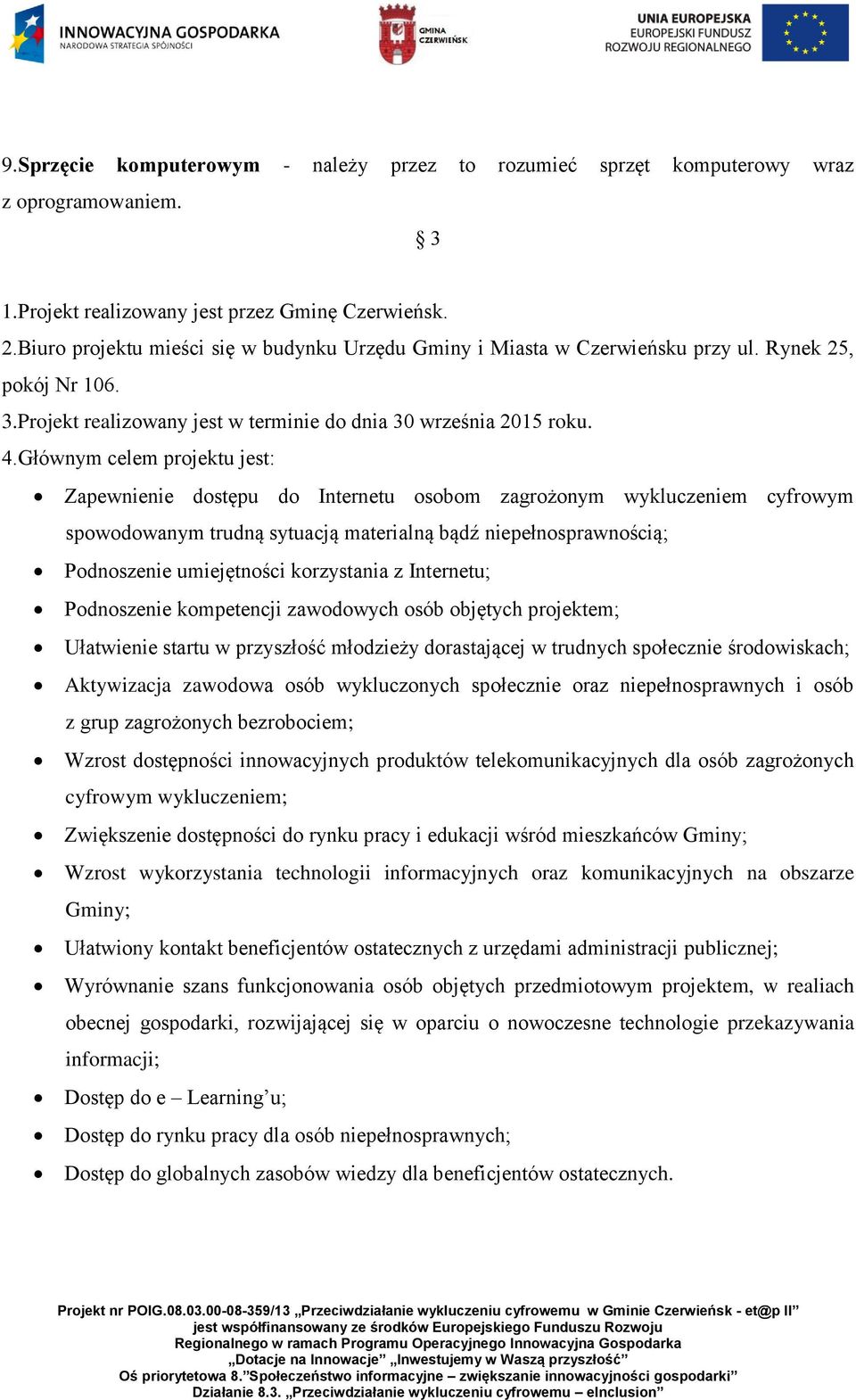 Głównym celem projektu jest: Zapewnienie dostępu do Internetu osobom zagrożonym wykluczeniem cyfrowym spowodowanym trudną sytuacją materialną bądź niepełnosprawnością; Podnoszenie umiejętności