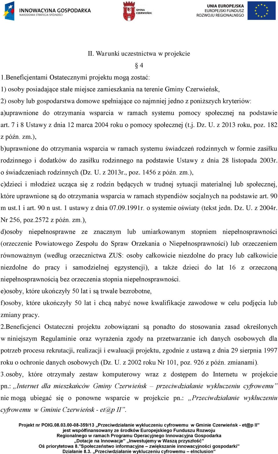 poniższych kryteriów: a)uprawnione do otrzymania wsparcia w ramach systemu pomocy społecznej na podstawie art. 7 i 8 Ustawy z dnia 12 marca 2004 roku o pomocy społecznej (t.j. Dz. U. z 2013 roku, poz.