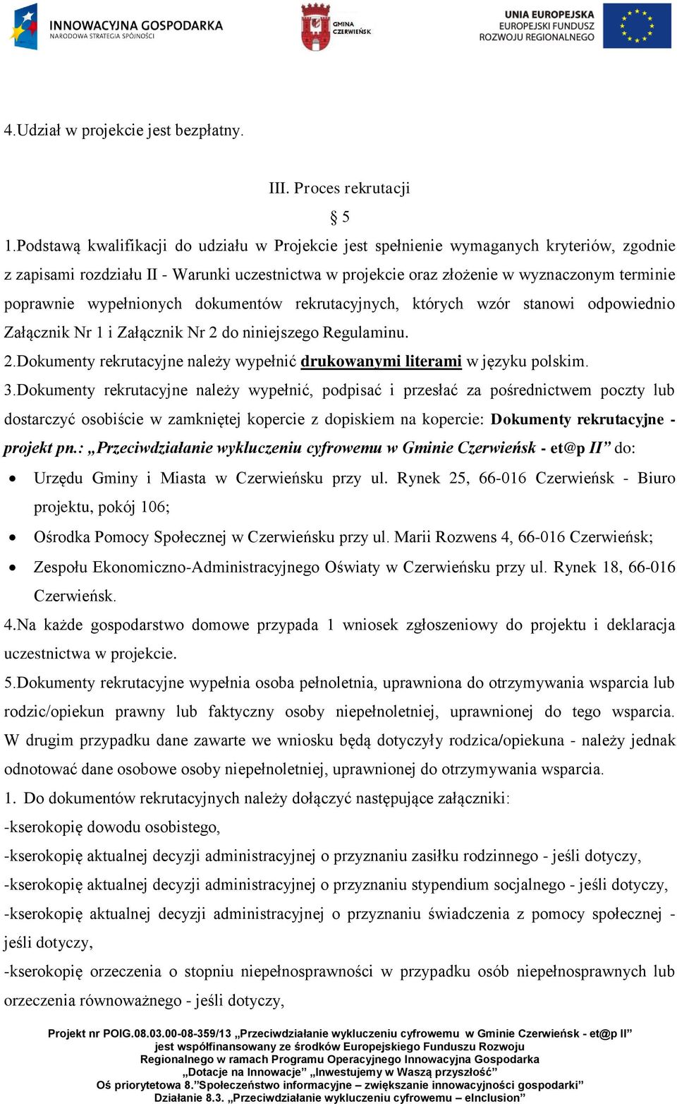 wypełnionych dokumentów rekrutacyjnych, których wzór stanowi odpowiednio Załącznik Nr 1 i Załącznik Nr 2 do niniejszego Regulaminu. 2.Dokumenty rekrutacyjne należy wypełnić drukowanymi literami w języku polskim.