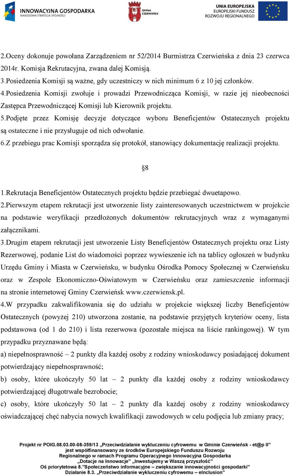Posiedzenia Komisji zwołuje i prowadzi Przewodnicząca Komisji, w razie jej nieobecności Zastępca Przewodniczącej Komisji lub Kierownik projektu. 5.