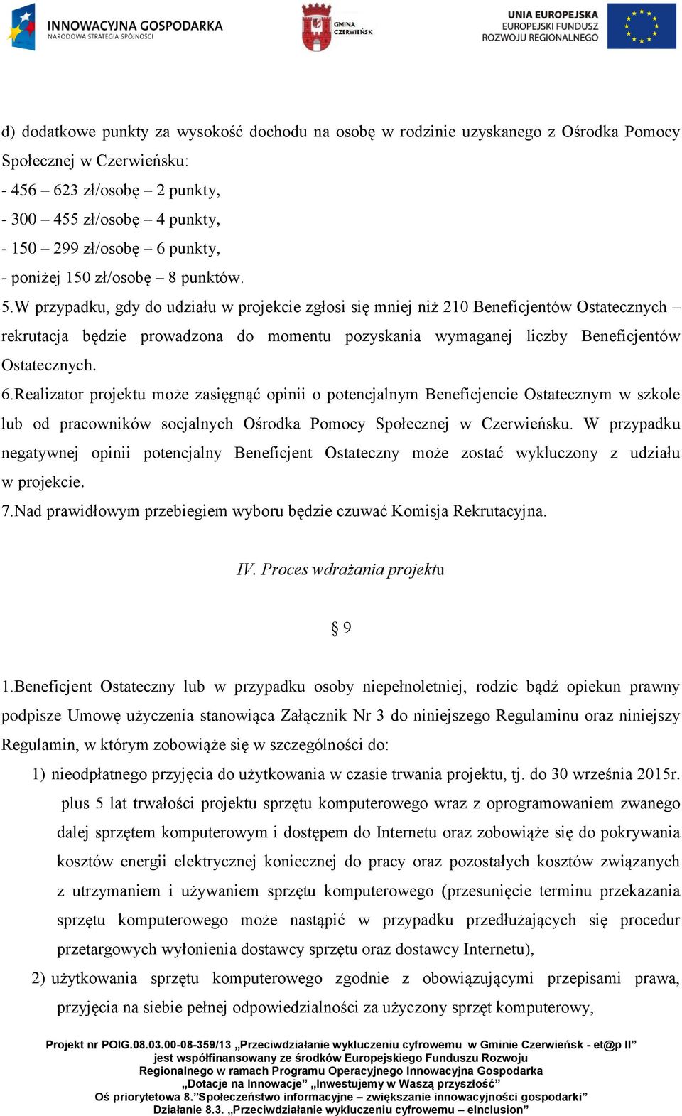 W przypadku, gdy do udziału w projekcie zgłosi się mniej niż 210 Beneficjentów Ostatecznych rekrutacja będzie prowadzona do momentu pozyskania wymaganej liczby Beneficjentów Ostatecznych. 6.