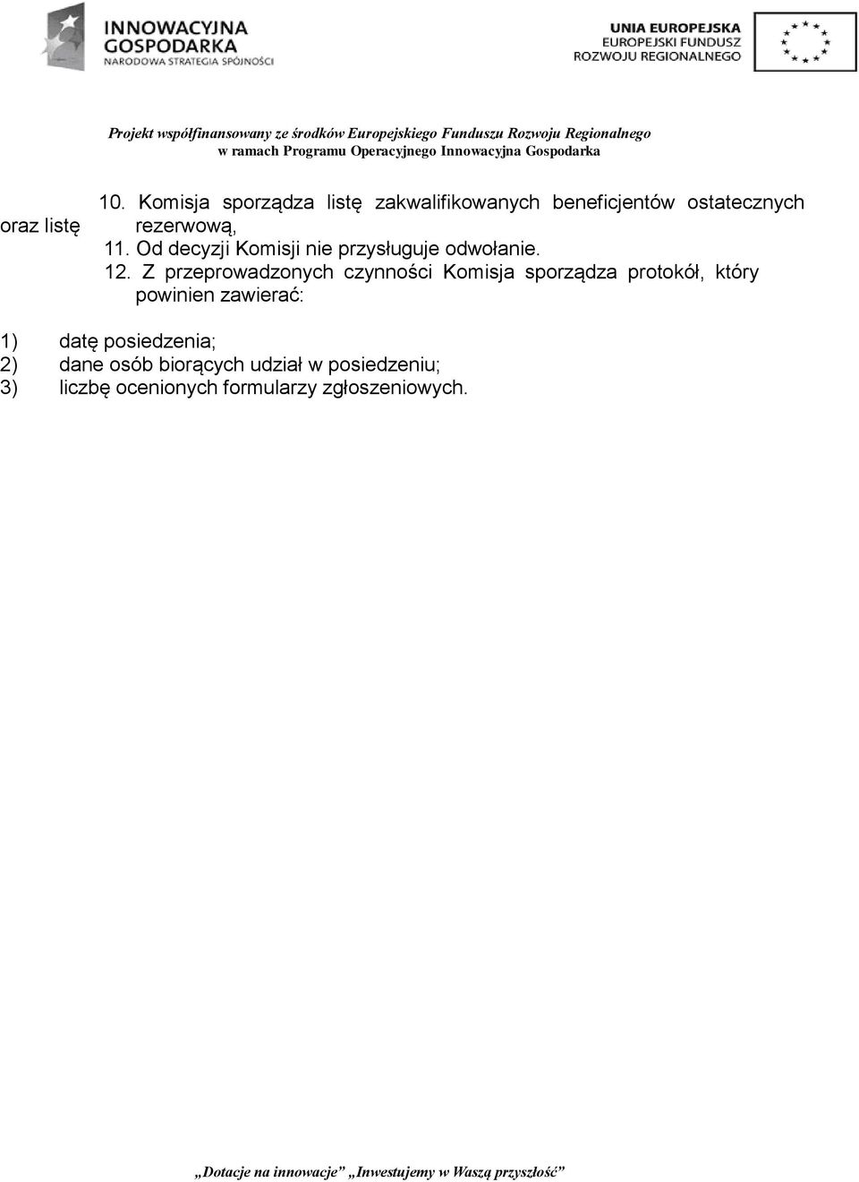 Od decyzji Komisji nie przysługuje odwołanie. 12.