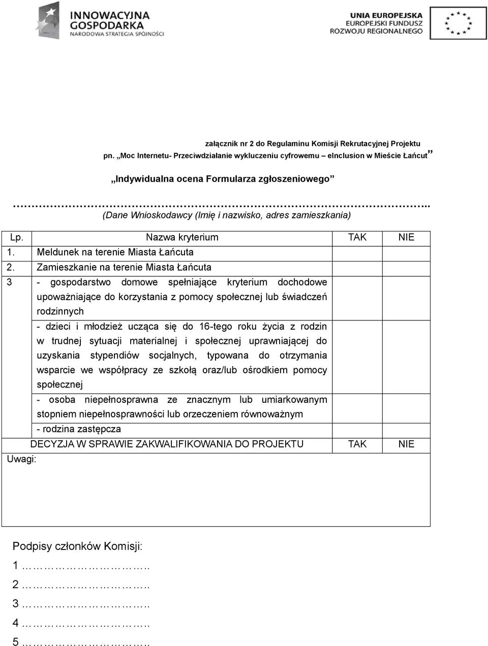 Zamieszkanie na terenie Miasta Łańcuta 3 - gospodarstwo domowe spełniające kryterium dochodowe Uwagi: upoważniające do korzystania z pomocy społecznej lub świadczeń rodzinnych - dzieci i młodzież