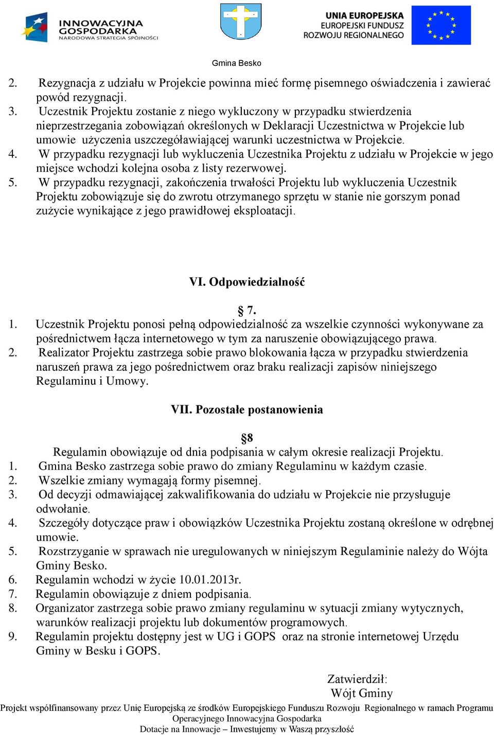 uczestnictwa w Projekcie. 4. W przypadku rezygnacji lub wykluczenia Uczestnika Projektu z udziału w Projekcie w jego miejsce wchodzi kolejna osoba z listy rezerwowej. 5.